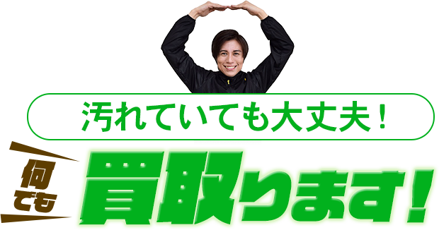 汚れていても大丈夫!何でも買い取ります!